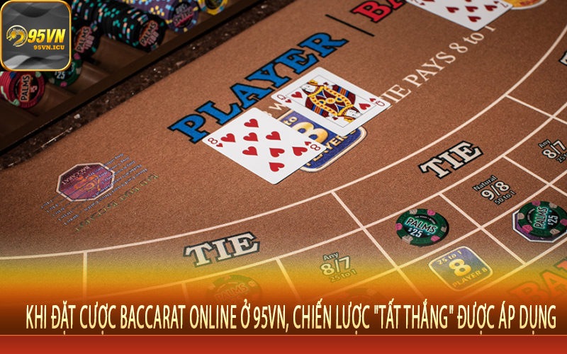 Khi đặt cược baccarat online ở 95Vn, chiến lược "tất thắng" được áp dụng