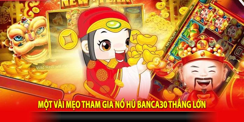 Một vài mẹo tham gia nổ hũ Banca30 thắng lớn